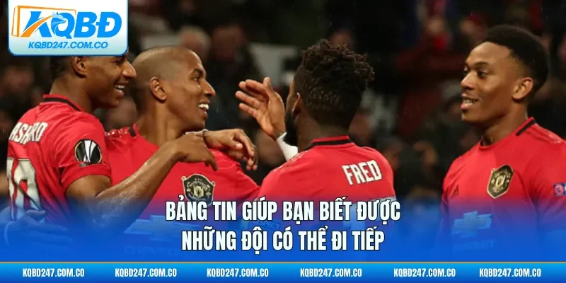 Bảng tin giúp bạn biết được những đội có thể đi tiếp