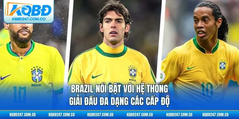 Brazil nổi bật với hệ thống giải đấu đa dạng các cấp độ