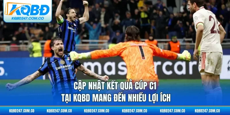 Cập nhật kết quả cúp C1 tại KQBD mang đến nhiều lợi ích