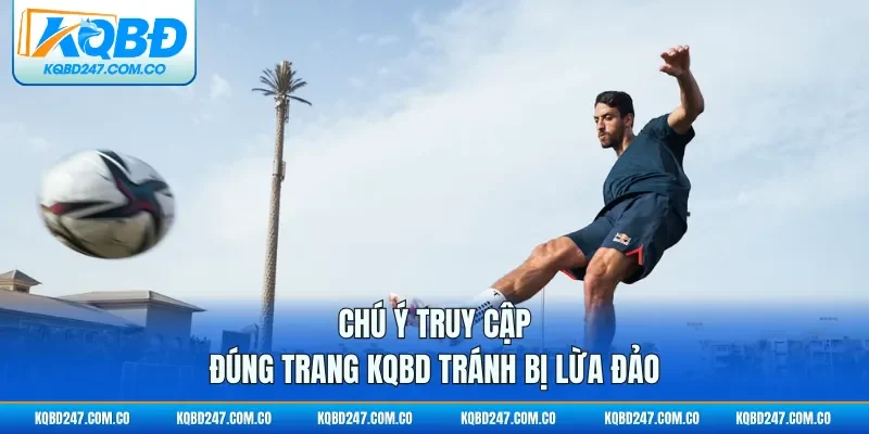 Chú ý truy cập đúng trang KQBD tránh bị lừa đảo