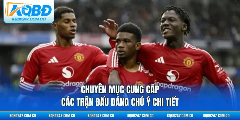 Chuyên mục cung cấp các trận đấu đáng chú ý chi tiết