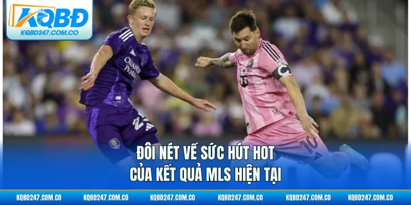 Đôi nét về sức hút hot của kết quả MLS hiện tại