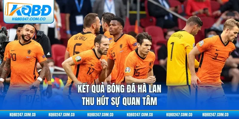 Kết quả bóng đá Hà Lan thu hút sự quan tâm