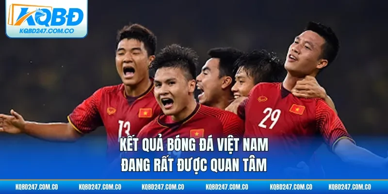 Kết quả bóng đá Việt Nam đang rất được quan tâm