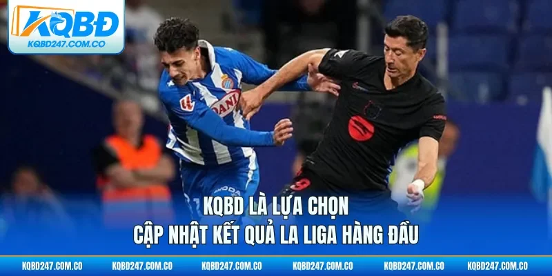 KQBD là lựa chọn cập nhật kết quả La Liga hàng đầu
