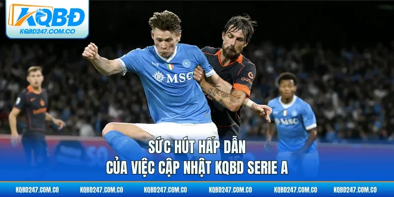 Sức hút hấp dẫn của việc cập nhật KQBD Serie A 