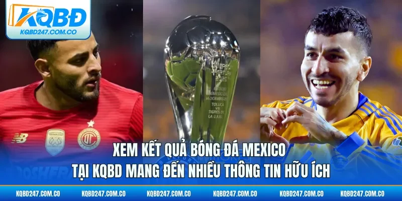 Xem kết quả bóng đá Mexico tại KQBD mang đến nhiều thông tin hữu ích